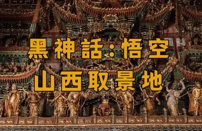 【黑神話：悟空】2024熱門游戲黑神話悟空取景地：山西景點門票&交通&美食攻略