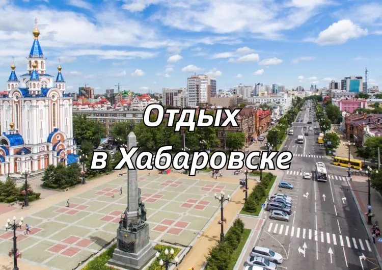 Что посмотреть в Хабаровске за 2–3 дня: маршрут, достопримечательности, куда сходить