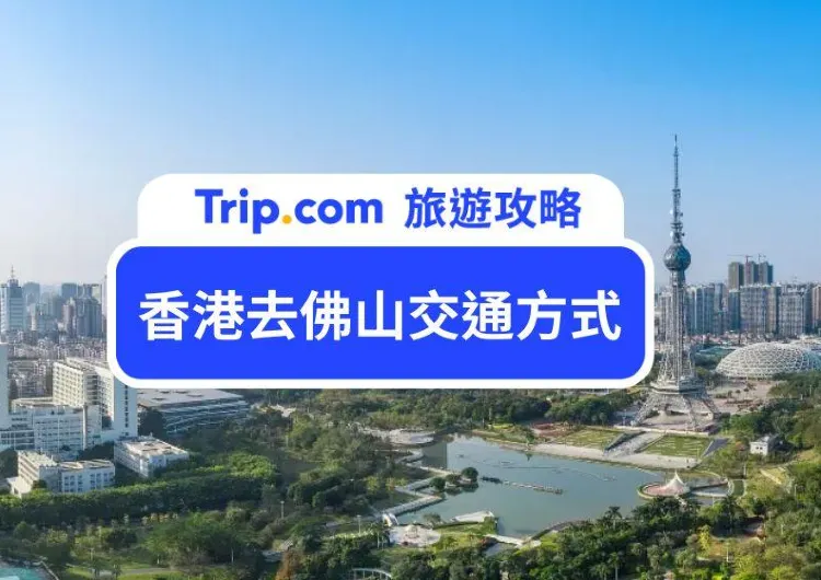 【香港去佛山 2025】香港 6 種最佳交通方式到佛山