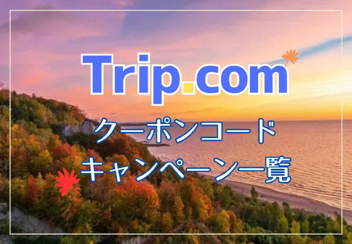 【2026年最新】トリップドットコムの10月限定クーポンコード・割引キャンペーン一覧 | Trip.com