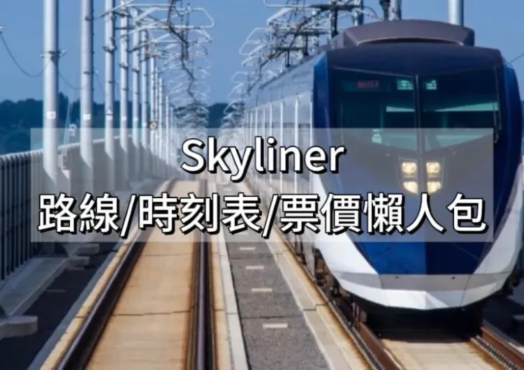 【2025 京成電鐵攻略】Skyliner 票價、購票方式、時刻表、路線圖懶人包