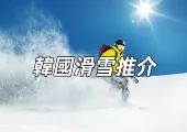 【韓國滑雪推薦】2024年滑雪季的完美選擇!六大滑雪場推介