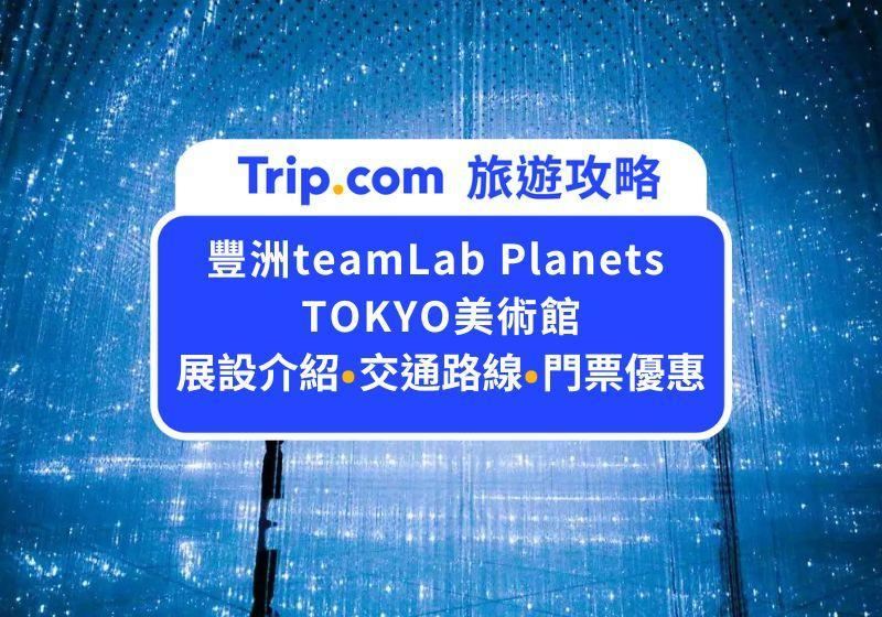 2026東京teamLab全攻略！詳細門票價格、交通資訊、必逛設施、注意事項、常見問答，看這篇就對了！