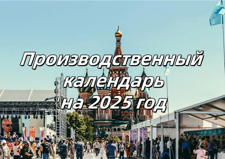 ПРОИЗВОДСТВЕННЫЙ КАЛЕНДАРЬ на 2025 год: праздники, выходные и рабочие дни