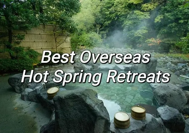 【Hot Springs】Discover the Best Overseas Hot Spring Retreats