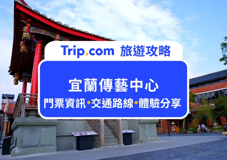 2024宜蘭傳藝中心最新攻略：超值門票、交通路線、園區地圖與必玩體驗一次整理給你！