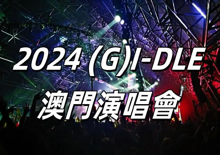 【(G)I-DLE演唱會2024】 (G)I-DLE澳門演唱會攻略 | 立即看場館、門票、歌單更多資訊