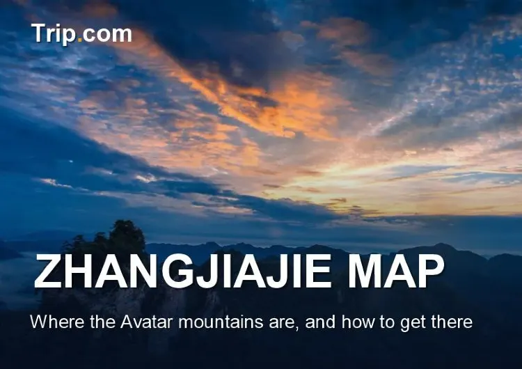 Zhangjiajie Map: Where Is Avatar Zhangjiajie and How to Get There?