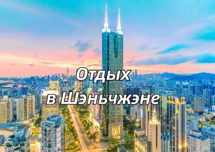 Шэньчжэнь за 2–3 дня 2026: на море, нужна ли виза, что посмотреть, куда сходить и где остановиться 