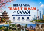Bebas Visa Transit 10 Hari di China: Syarat, Kota yang Bisa Dikunjungi, dan Cara Mengajukannya