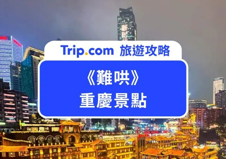 踩點《難哄》9 個重慶景點打卡全攻略：跟著桑延、溫以凡重返重慶拍攝地＋住進桑延同款江景夜景！