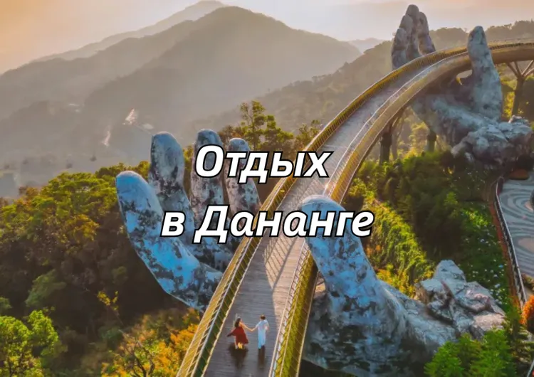 Отдых в Дананге 2026: маршрут на 3 дня, пляжи, достопримечательности