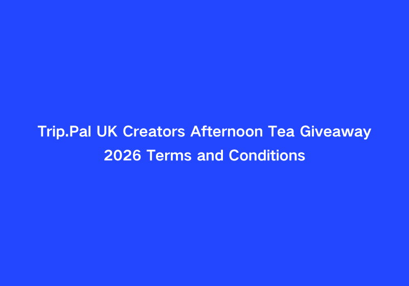 Trip.Pal UK Creators Afternoon Tea Giveaway 2026 Terms and Conditions 