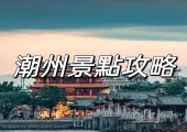 【潮州好去處】2026潮州景點必去推薦！門票、地址全指南