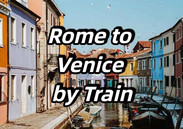 【Rome to Venice by Train】Trains, Tickets & Top Destinations Guide