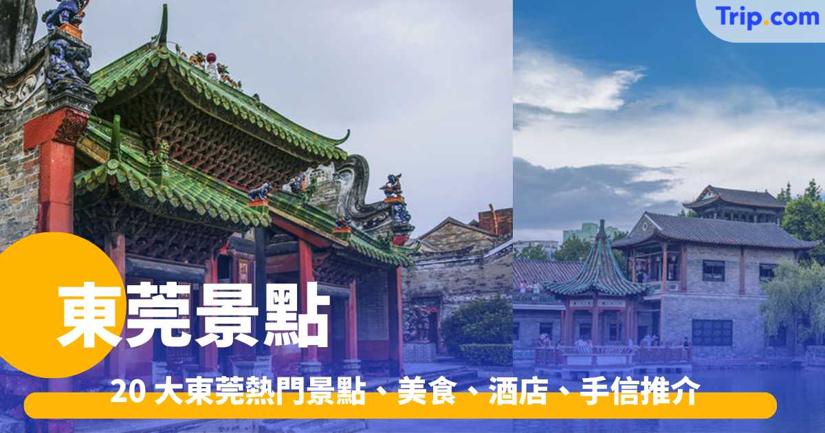 東莞景點  2026 - 20 大東莞熱門景點、美食、酒店、手信推介 | Trip.com