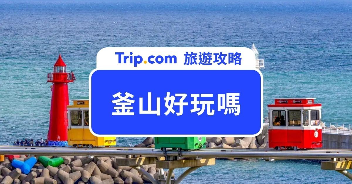 【2026 釜山好玩嗎？】不只首爾值得去！釜山景點、交通、預算、自由行完整攻略 | Trip.com