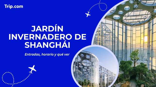 Jardín Invernadero de Shanghái: Entradas, horario y qué ver