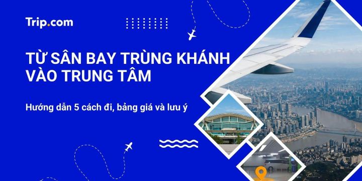 Từ sân bay Trùng Khánh vào trung tâm (2026): 5 cách đi & Giá vé | Trip.com