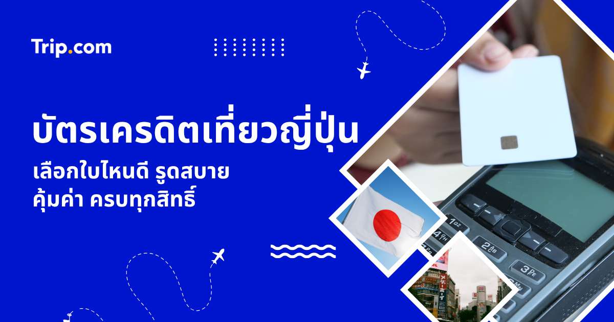 บัตรเครดิตเที่ยวญี่ปุ่น 2569 เลือกใบไหนดี? โปรคุ้ม รูดสบาย แลกไมล์ได้ | Trip.com