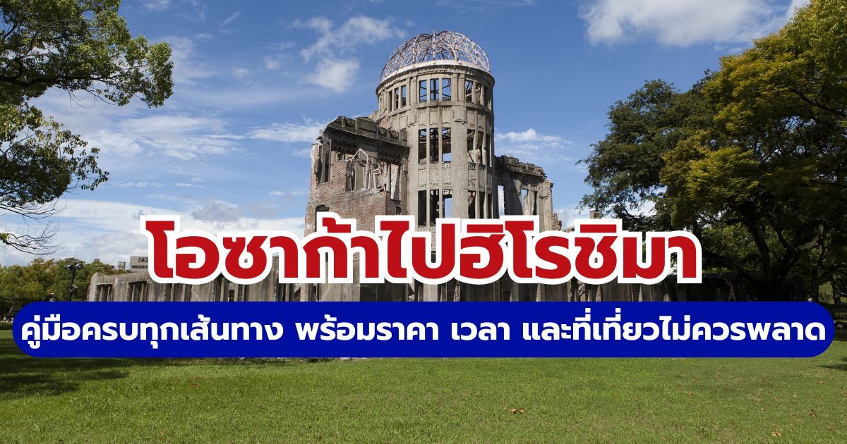 โอซาก้าไปฮิโรชิมา 2569: วิธีนั่งชินคันเซ็น แจกแผนเที่ยว 1 วันและที่พัก | Trip.com