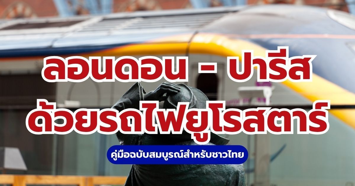 เดินทางจากลอนดอนไปปารีสด้วยรถไฟ Eurostar (ยูโรสตาร์): คู่มือฉบับสมบูรณ์ 2569