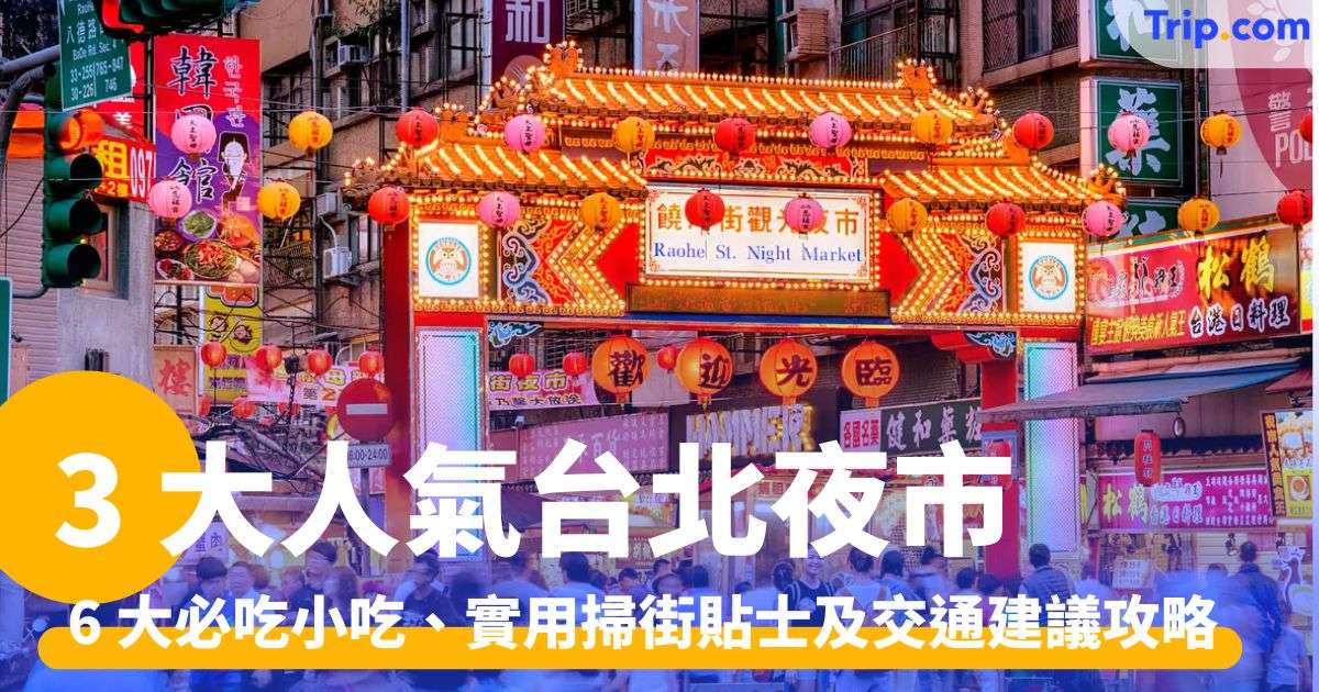 3 大人氣台北夜市：6 大必吃小吃、實用掃街貼士及交通建議 | Trip.com
