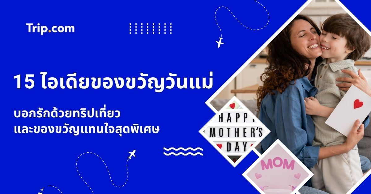 15 ไอเดียของขวัญวันแม่ 2569 พาแม่เที่ยวและของขวัญแทนใจ | Trip.com