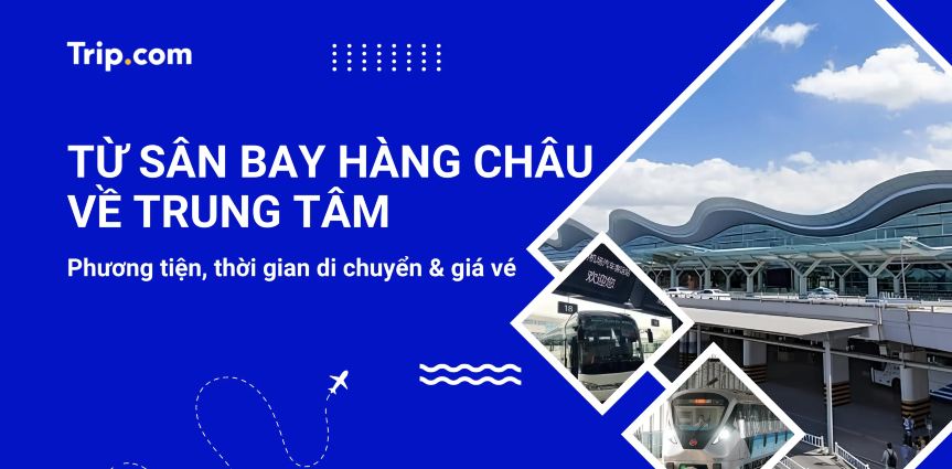 Hướng dẫn đi từ sân bay Hàng Châu vào trung tâm: Cách di chuyển & Chi phí 2026
