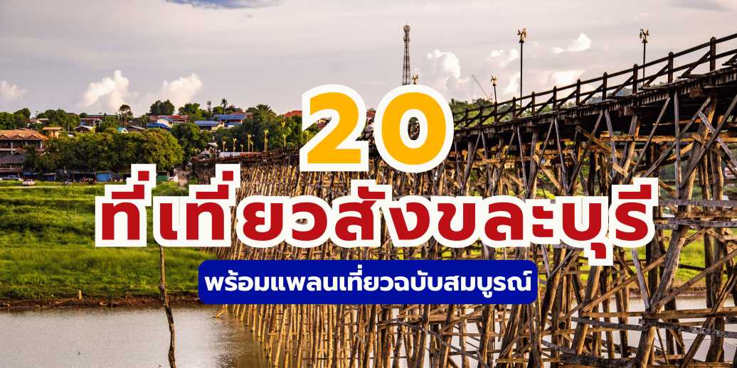 20 ที่เที่ยวสังขละบุรี พร้อมแพลนเที่ยวฉบับสมบูรณ์