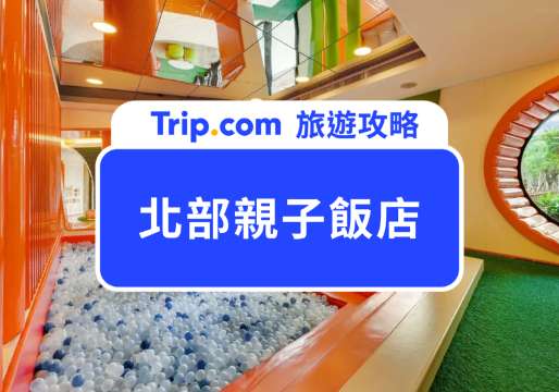 【2026 北部親子飯店 Top12】泳池、滑水道、球池玩透透 | Trip.com