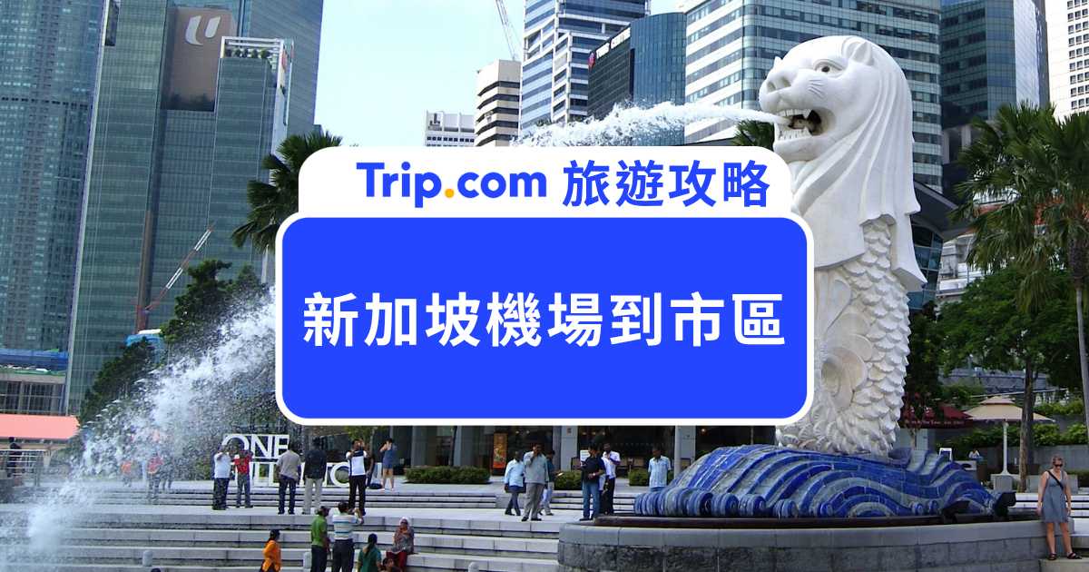【新加坡機場到市區】樟宜機場搭計程車到市區多少錢？5 大交通方式懶人包 | Trip.com