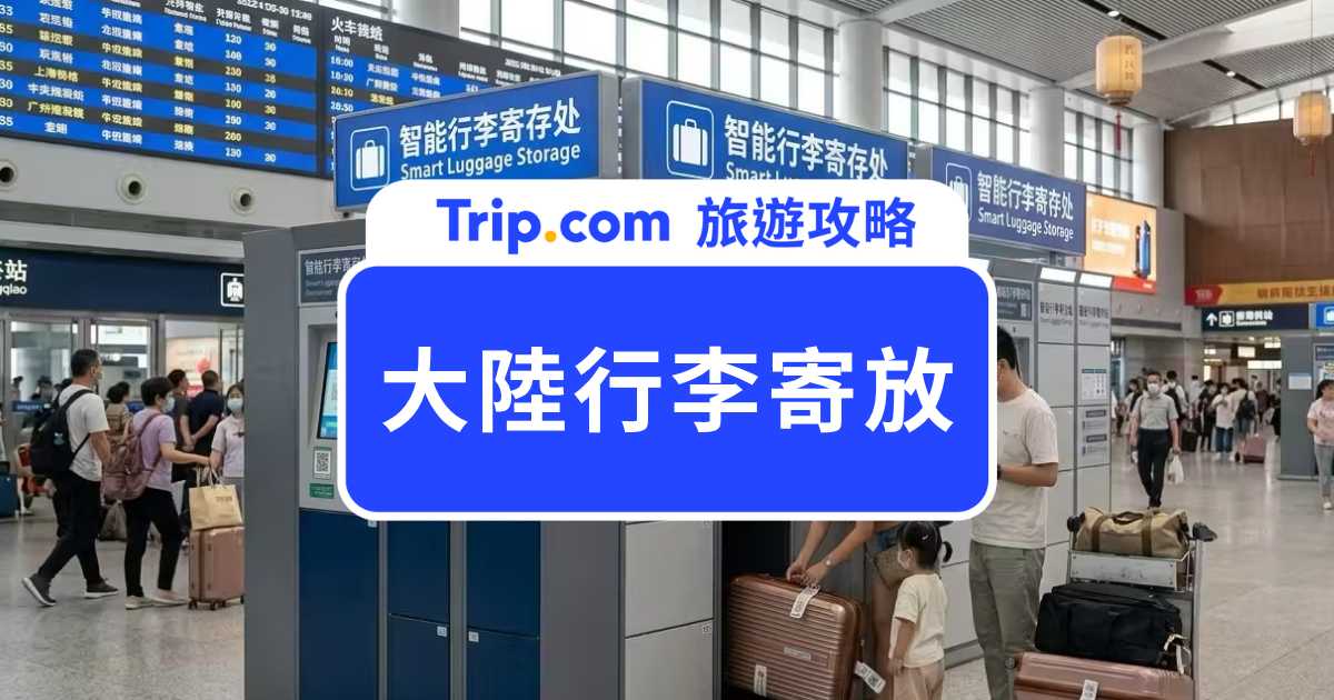 大陸行李寄放懶人包！一次搞懂寄放地點、費用、使用方式與注意事項 | Trip.com