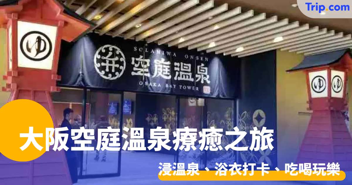 大阪空庭溫泉療癒之旅2026 浸溫泉、浴衣打卡、吃喝玩樂大滿足 | Trip.com
