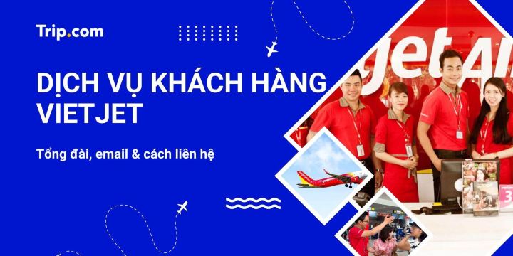 Dịch vụ khách hàng Vietjet: Tổng đài, email & cách liên hệ | Trip.com
