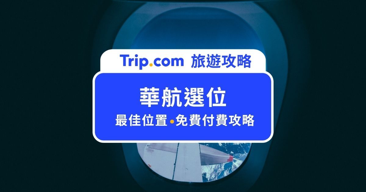 【華航選位技巧攻略】免費選位、付費座位與最佳座位推薦 | Trip.com