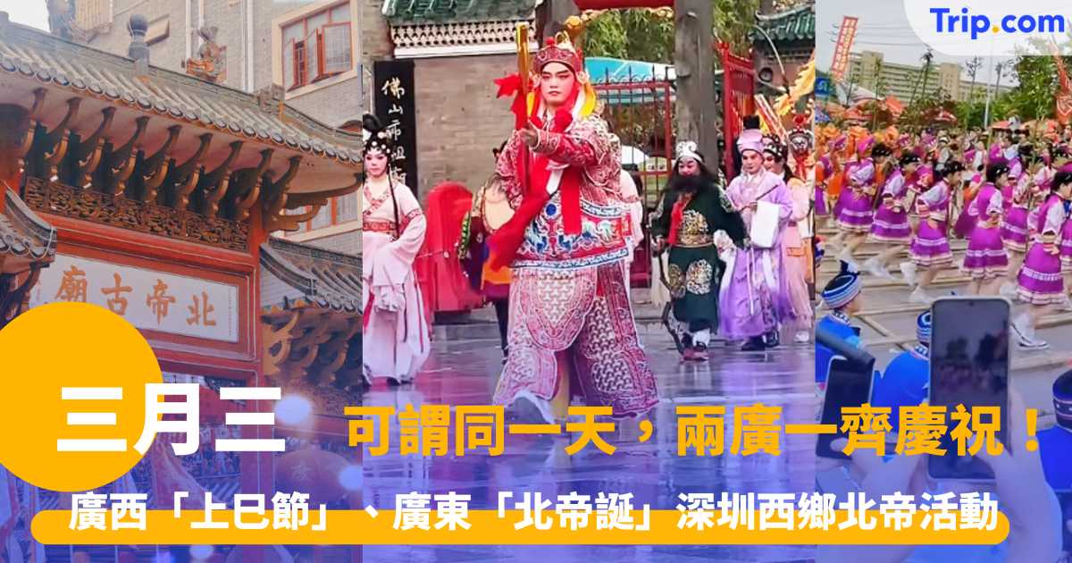 三月三 2026 廣西浪漫的「上巳節」、廣東熱血沸騰的「北帝誕」！深圳寶安西鄉北帝三月三活動  | Trip.com