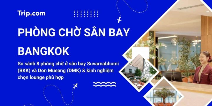  TOP 8 phòng chờ sân bay Bangkok 2026: Review, Giá vé & Kinh nghiệm | Trip.com