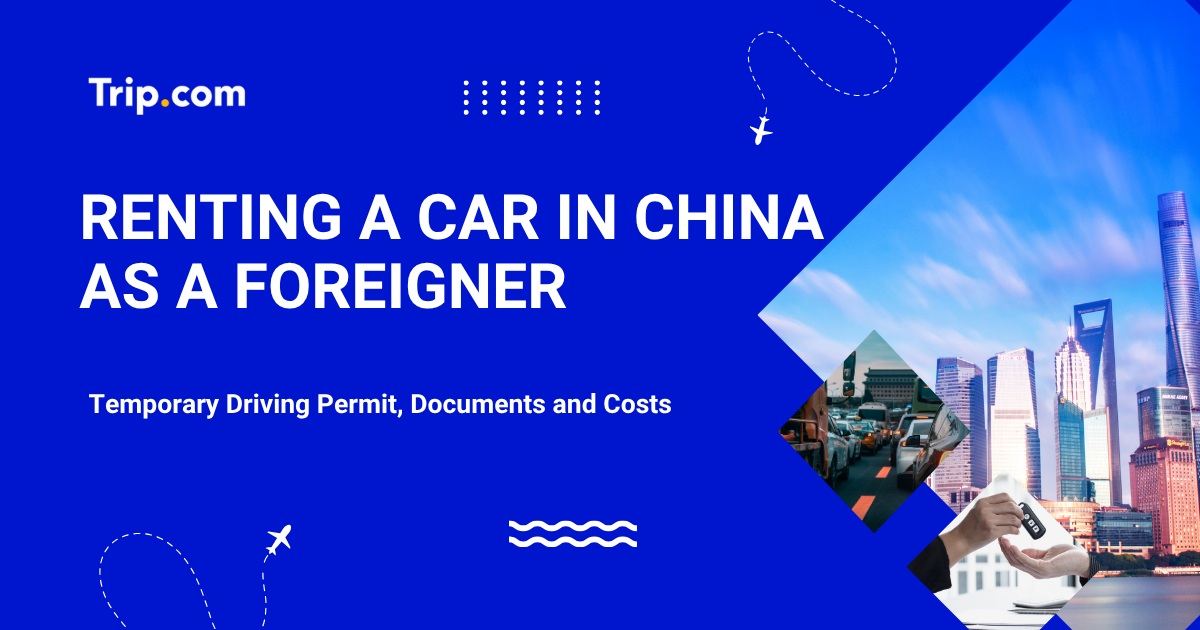 How to Rent a Car in China as a Foreigner Temporary Driving Permit, Documents and Costs | Trip.com