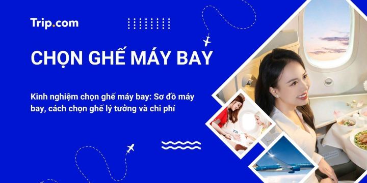 Kinh nghiệm chọn ghế máy bay 2026: Bí quyết có chỗ ngồi ưng ý nhất | Trip.com