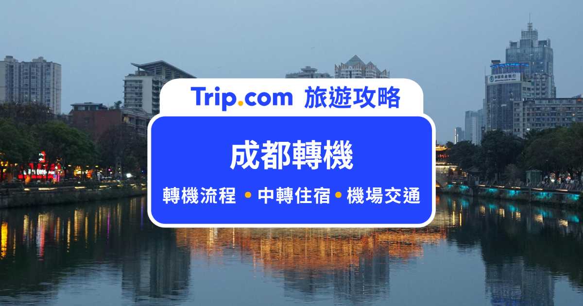【成都轉機攻略】中轉免費住宿？不同機場轉機？一次解答 | Trip.com