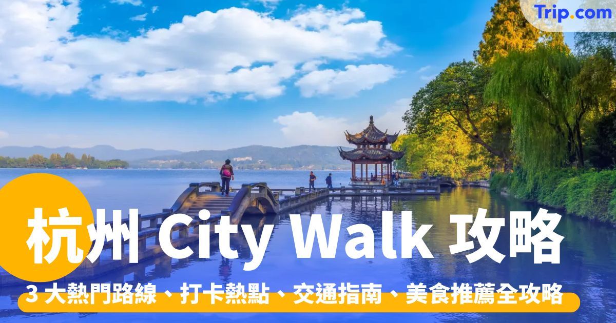 杭州 City Walk：3 大熱門路線、打卡熱點、交通指南、美食推薦 | Trip.com