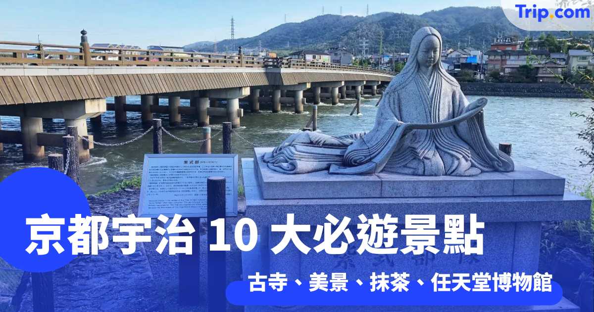 京都宇治 10 大必遊景點 京都小編帶路 古寺、美景、抹茶、任天堂博物館完美打包 | Trip.com