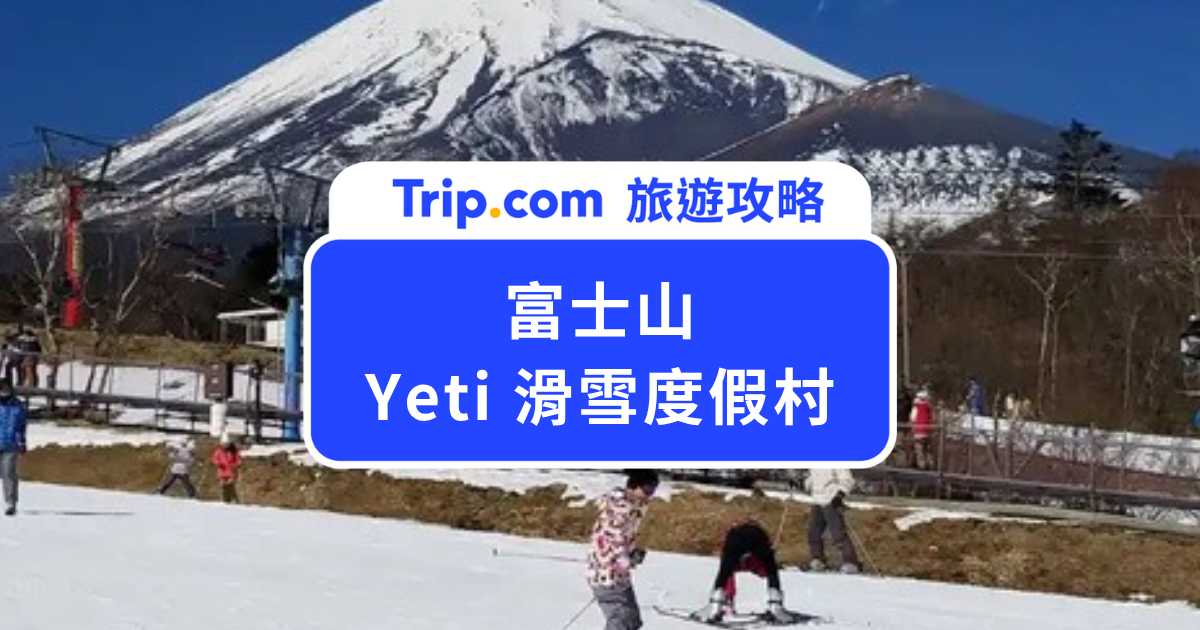 富士山 Yeti 滑雪度假村費用、交通、雪具租借、教練課一次看，東京出發一日遊也能玩！