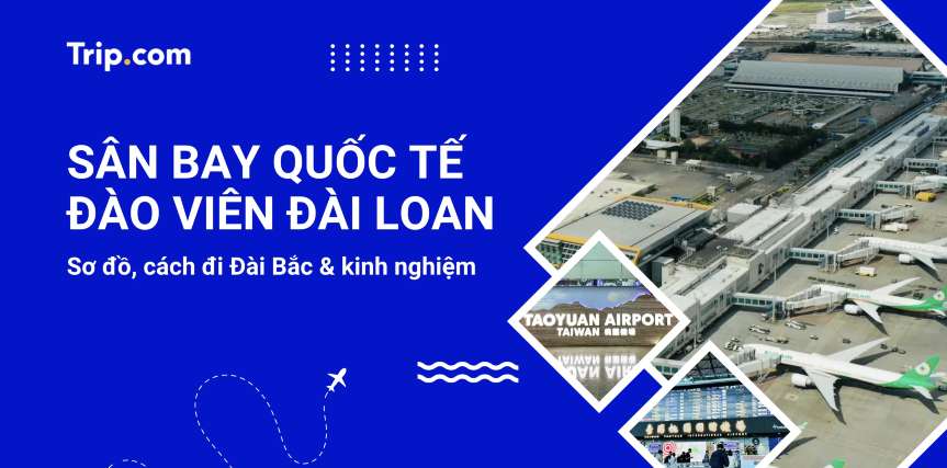 Sân bay Đào Viên: Terminal, cách đi Đài Bắc & kinh nghiệm 2026 | Trip.com