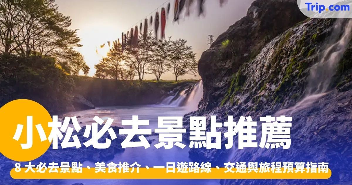 小松景點、美食推介、一日遊路線、交通與旅程預算指南 | Trip.com