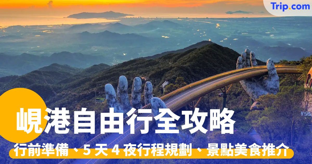 峴港自由行：行前準備、5 天 4 夜行程規劃、景點美食推介 | Trip.com