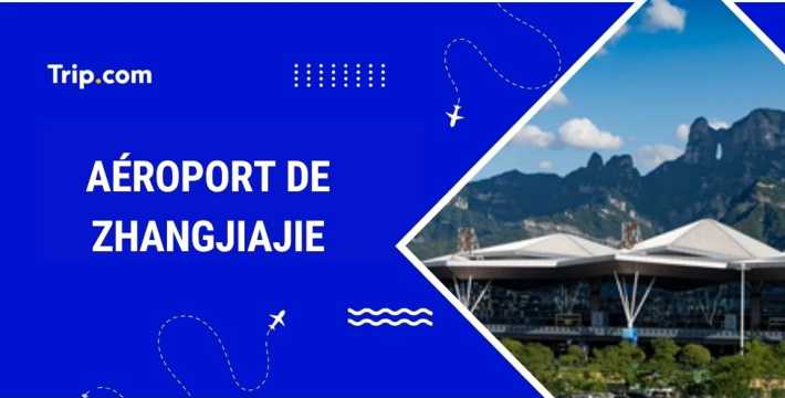 Aéroport de Zhangjiajie : accès, services et infos pratiques