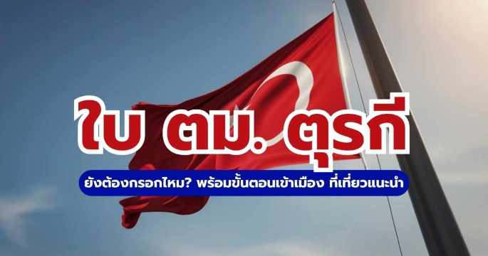 เที่ยวตุรกี 2569 ใบ ตม. ยังต้องกรอกไหม? พร้อมขั้นตอนเข้าเมืองแบบไม่มีกั๊ก | Trip.com