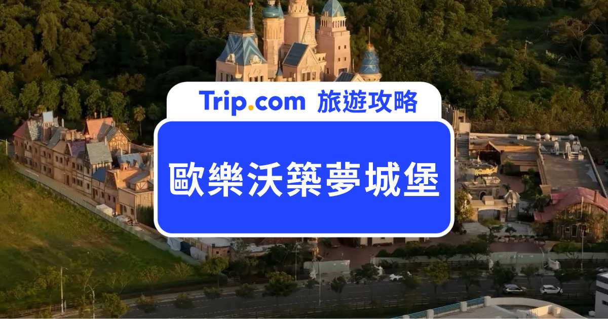 2026 歐樂沃築夢城堡門票價格、交通、附近景點與一日遊攻略 | Trip.com